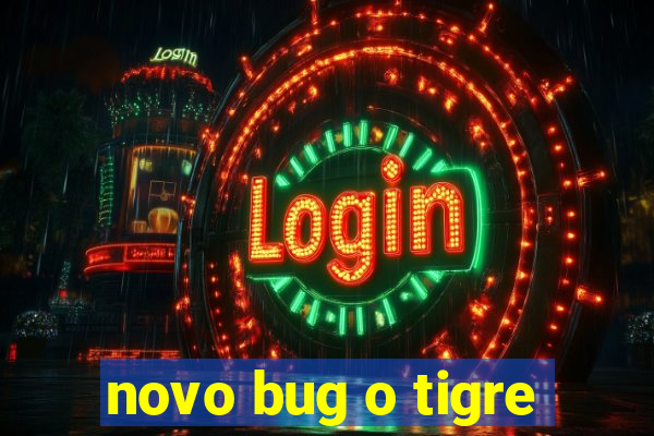 novo bug o tigre